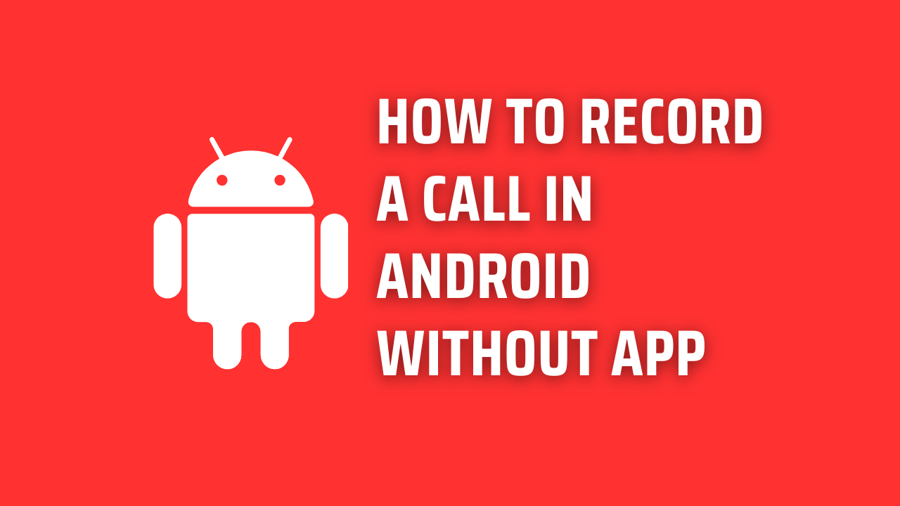 How to Record a call in Android Without App